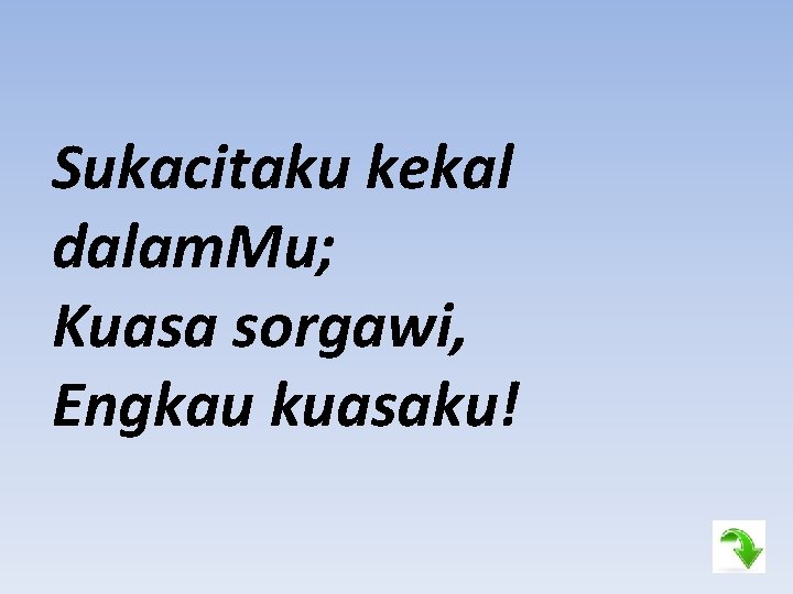 Sukacitaku kekal dalam. Mu; Kuasa sorgawi, Engkau kuasaku! 