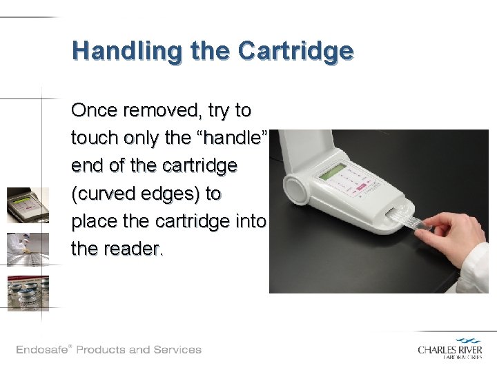 Handling the Cartridge Once removed, try to touch only the “handle” end of the