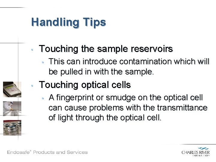 Handling Tips • Touching the sample reservoirs • • This can introduce contamination which