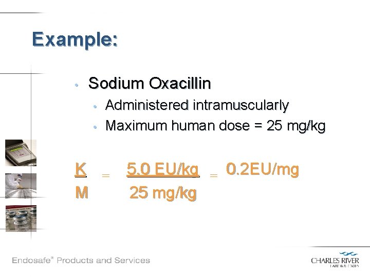 Example: • Sodium Oxacillin • • K M Administered intramuscularly Maximum human dose =