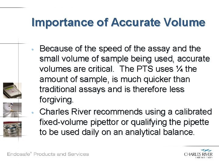 Importance of Accurate Volume • • Because of the speed of the assay and