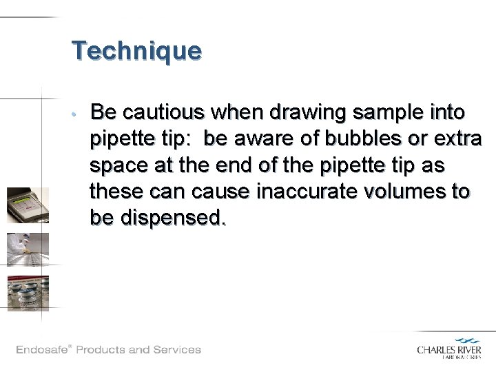 Technique • Be cautious when drawing sample into pipette tip: be aware of bubbles