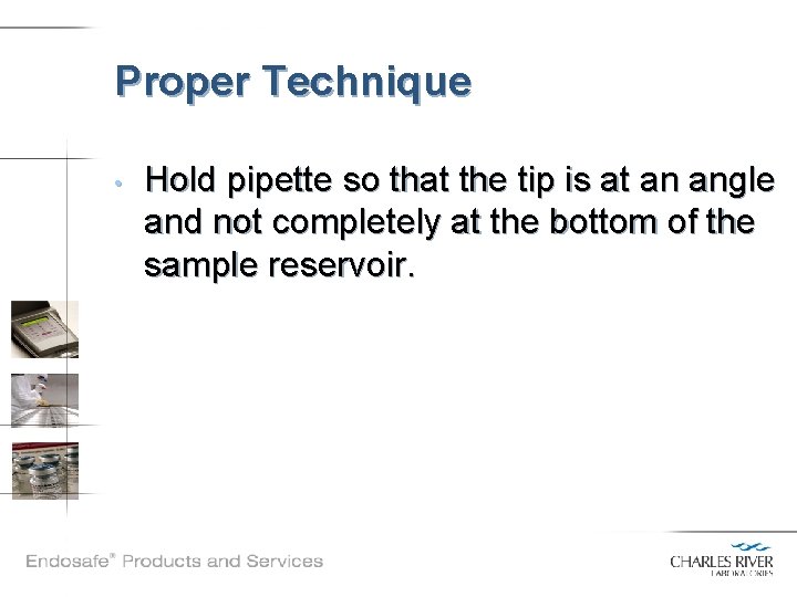 Proper Technique • Hold pipette so that the tip is at an angle and