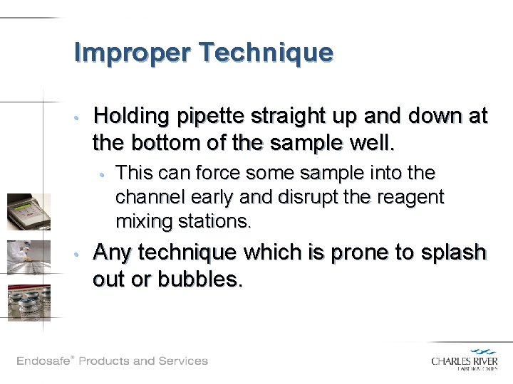 Improper Technique • Holding pipette straight up and down at the bottom of the