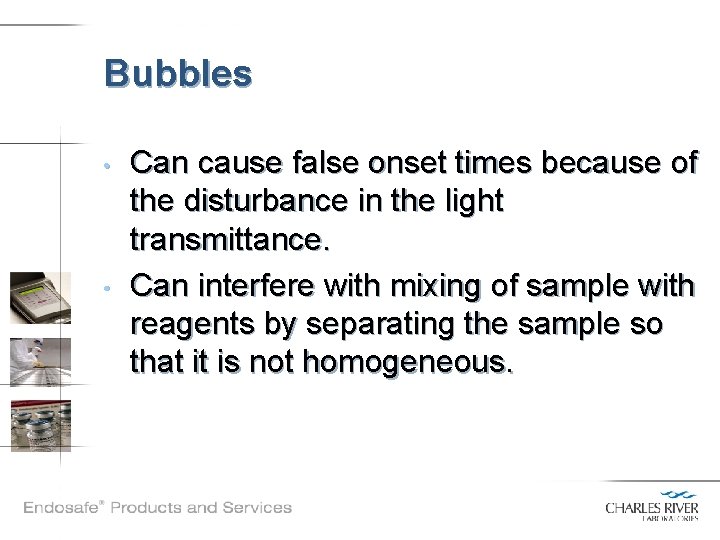 Bubbles • • Can cause false onset times because of the disturbance in the