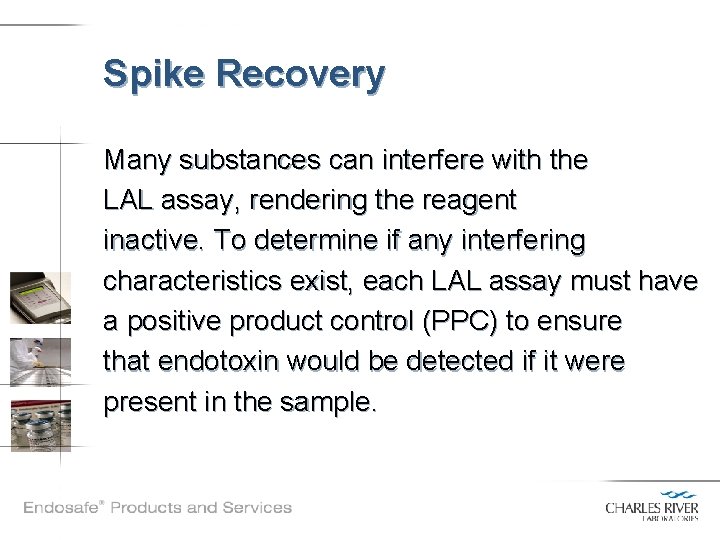 Spike Recovery Many substances can interfere with the LAL assay, rendering the reagent inactive.