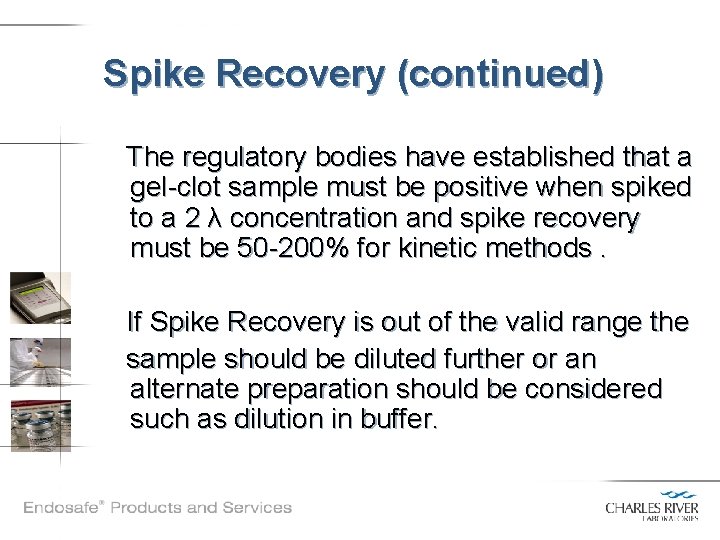 Spike Recovery (continued) The regulatory bodies have established that a gel-clot sample must be