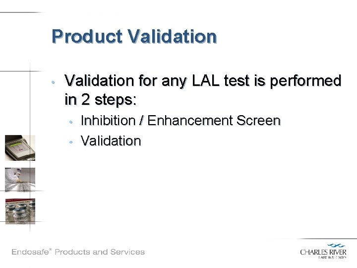 Product Validation • Validation for any LAL test is performed in 2 steps: •