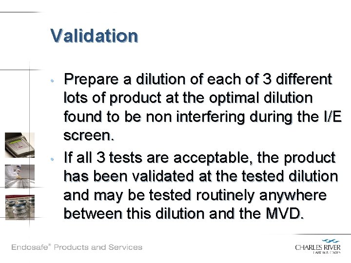 Validation • • Prepare a dilution of each of 3 different lots of product