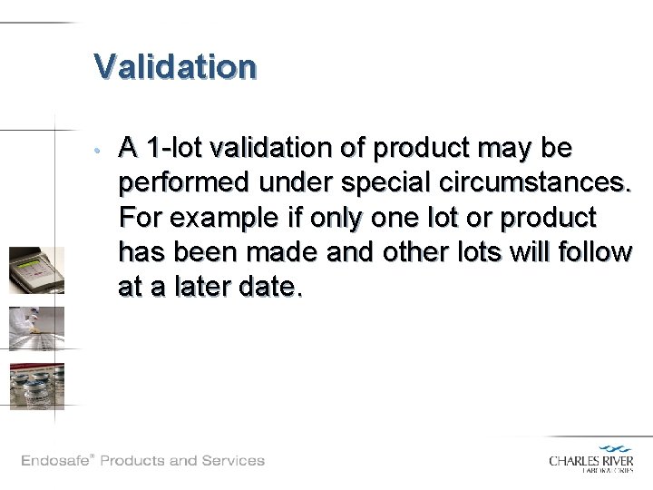 Validation • A 1 -lot validation of product may be performed under special circumstances.