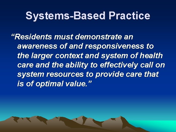 Systems-Based Practice “Residents must demonstrate an awareness of and responsiveness to the larger context