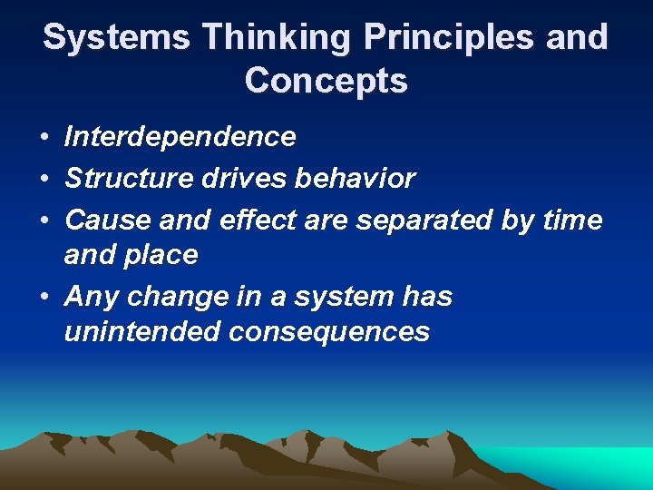 Systems Thinking Principles and Concepts • • • Interdependence Structure drives behavior Cause and