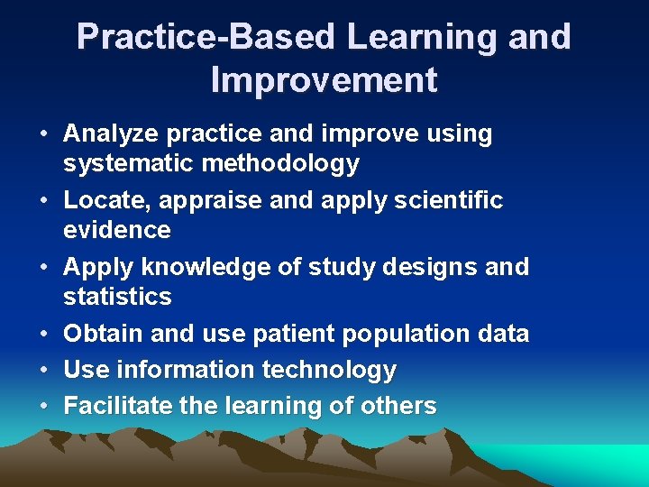 Practice-Based Learning and Improvement • Analyze practice and improve using systematic methodology • Locate,