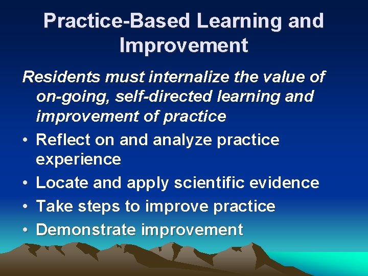 Practice-Based Learning and Improvement Residents must internalize the value of on-going, self-directed learning and