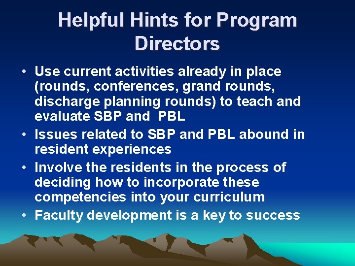 Helpful Hints for Program Directors • Use current activities already in place (rounds, conferences,