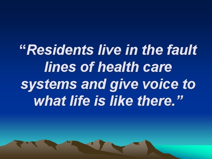 “Residents live in the fault lines of health care systems and give voice to
