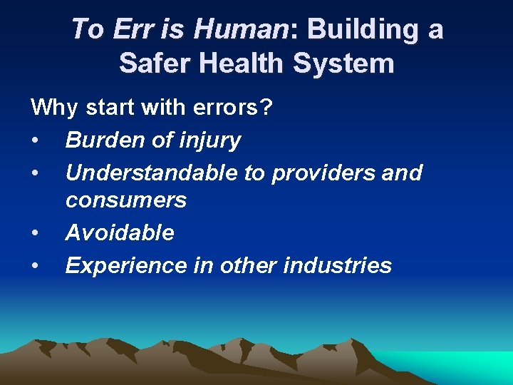 To Err is Human: Building a Safer Health System Why start with errors? •