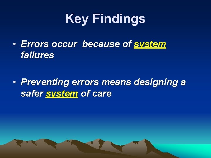 Key Findings • Errors occur because of system failures • Preventing errors means designing