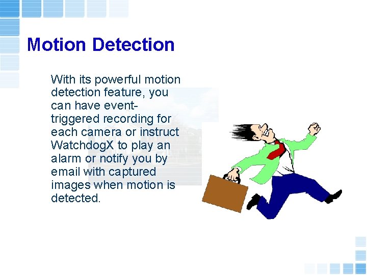 Motion Detection With its powerful motion detection feature, you can have eventtriggered recording for