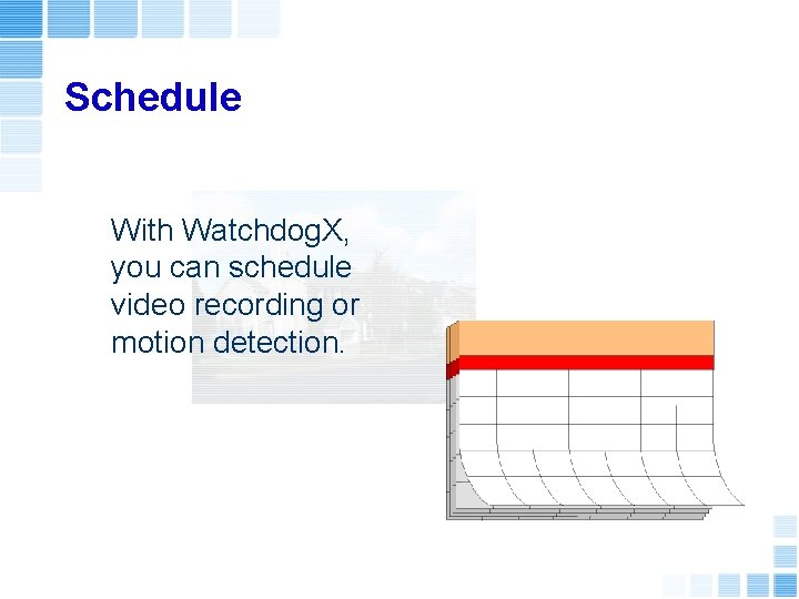 Schedule With Watchdog. X, you can schedule video recording or motion detection. 