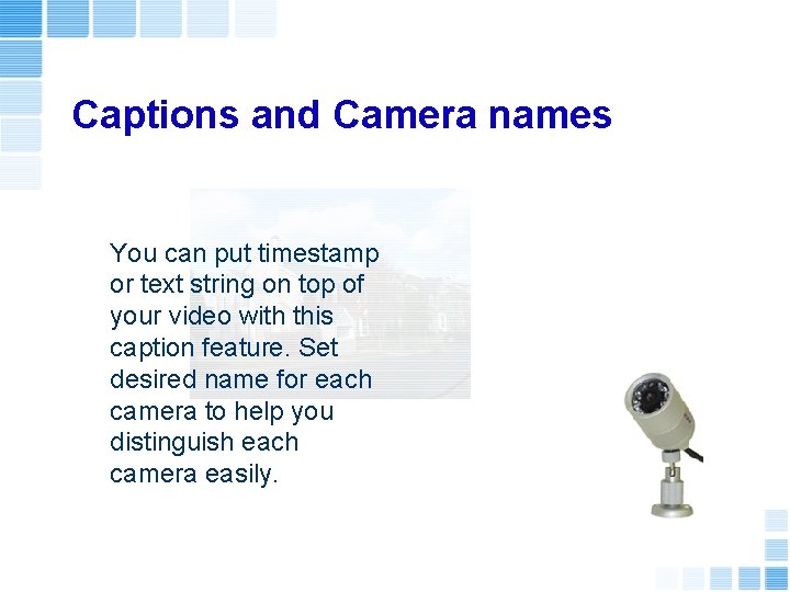 Captions and Camera names You can put timestamp or text string on top of