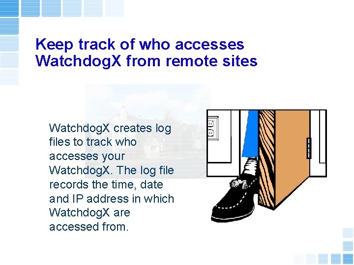 Keep track of who accesses Watchdog. X from remote sites Watchdog. X creates log