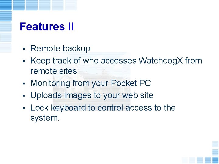 Features II § § § Remote backup Keep track of who accesses Watchdog. X