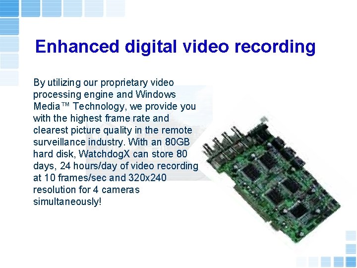 Enhanced digital video recording By utilizing our proprietary video processing engine and Windows Media™