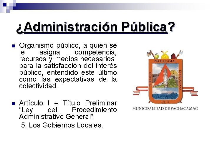 ¿Administración Pública? n Organismo público, a quien se le asigna competencia, recursos y medios