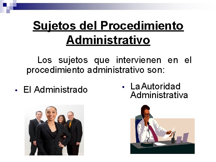 Sujetos del Procedimiento Administrativo Los sujetos que intervienen en el procedimiento administrativo son: •