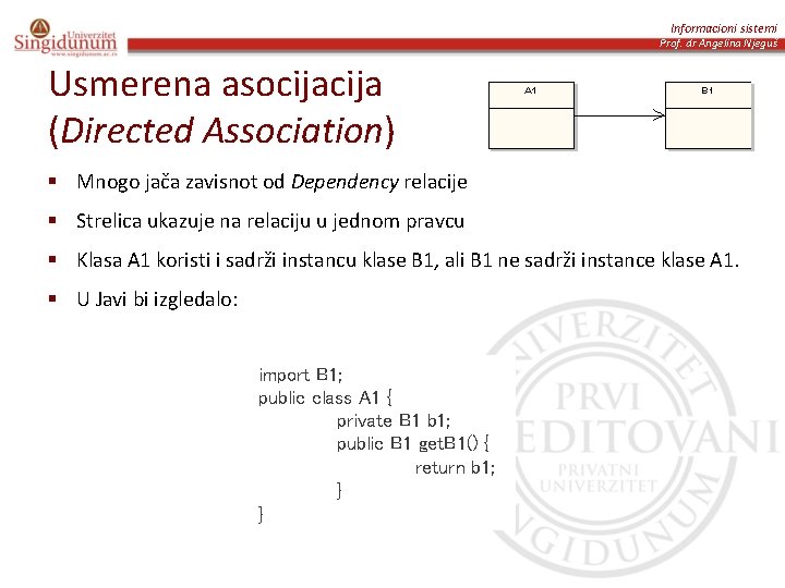 Informacioni sistemi Prof. dr Angelina Njeguš Usmerena asocija (Directed Association) Mnogo jača zavisnot od