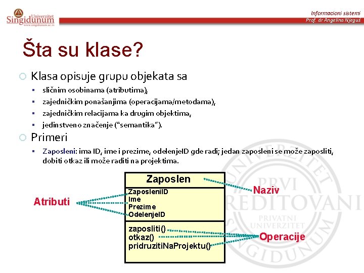 Informacioni sistemi Prof. dr Angelina Njeguš Šta su klase? Klasa opisuje grupu objekata sa