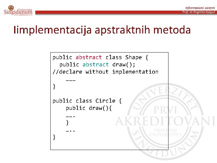 Informacioni sistemi Prof. dr Angelina Njeguš Iimplementacija apstraktnih metoda public abstract class Shape {