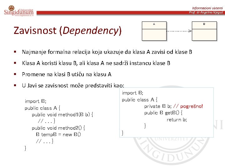 Informacioni sistemi Prof. dr Angelina Njeguš Zavisnost (Dependency) Najmanje formalna relacija koja ukazuje da