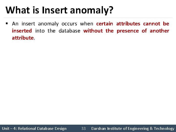 What is Insert anomaly? § An insert anomaly occurs when certain attributes cannot be