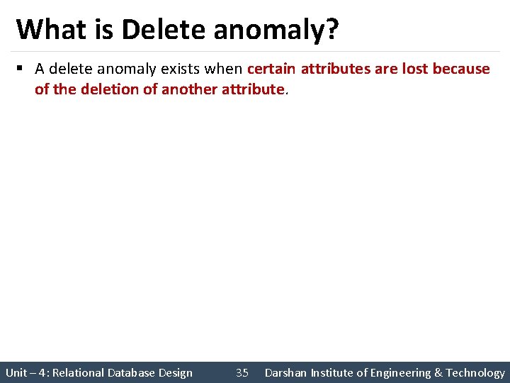 What is Delete anomaly? § A delete anomaly exists when certain attributes are lost