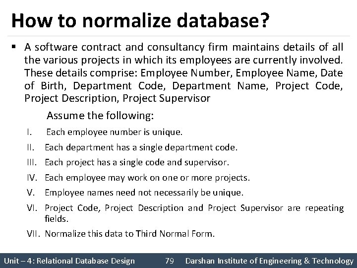 How to normalize database? § A software contract and consultancy firm maintains details of