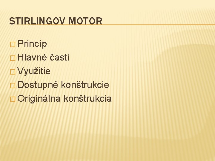 STIRLINGOV MOTOR � Princíp � Hlavné časti � Využitie � Dostupné konštrukcie � Originálna