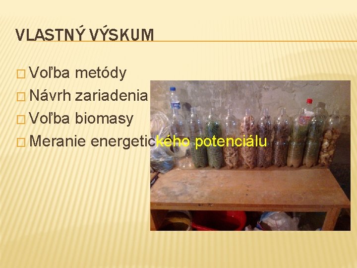 VLASTNÝ VÝSKUM � Voľba metódy � Návrh zariadenia � Voľba biomasy � Meranie energetického