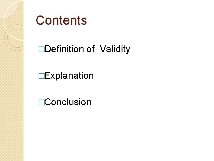 Contents �Definition of Validity �Explanation �Conclusion Contents �Definition of Validity �Explanation �Conclusion