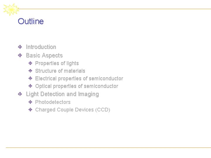 Outline Introduction Basic Aspects Properties of lights Structure of materials Electrical properties of semiconductor