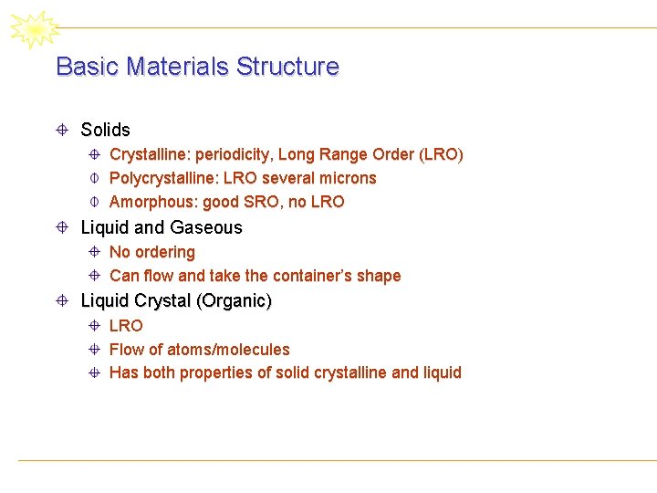 Basic Materials Structure Solids Crystalline: periodicity, Long Range Order (LRO) Polycrystalline: LRO several microns