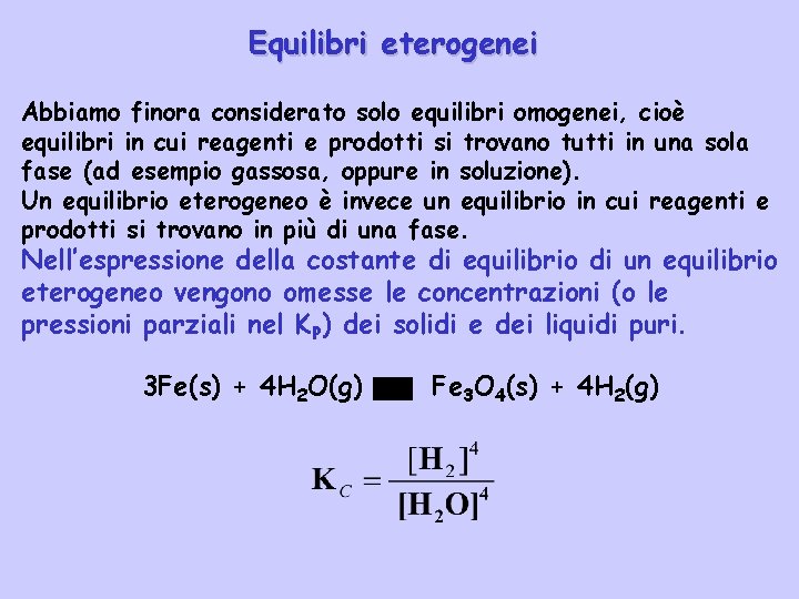 Equilibri eterogenei Abbiamo finora considerato solo equilibri omogenei, cioè equilibri in cui reagenti e