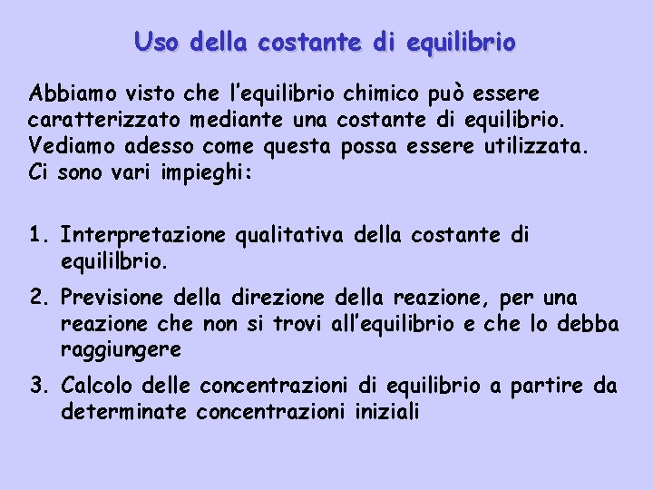 Uso della costante di equilibrio Abbiamo visto che l’equilibrio chimico può essere caratterizzato mediante