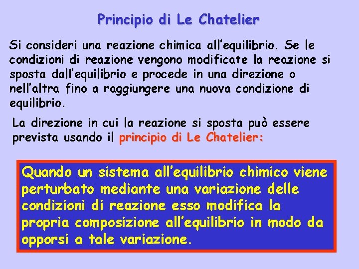 Principio di Le Chatelier Si consideri una reazione chimica all’equilibrio. Se le condizioni di