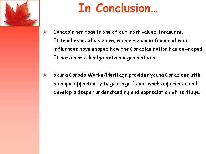 In Conclusion… Ø Canada’s heritage is one of our most valued treasures. It teaches