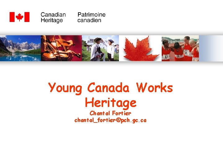 Young Canada Works Heritage Chantal Fortier chantal_fortier@pch. gc. ca 