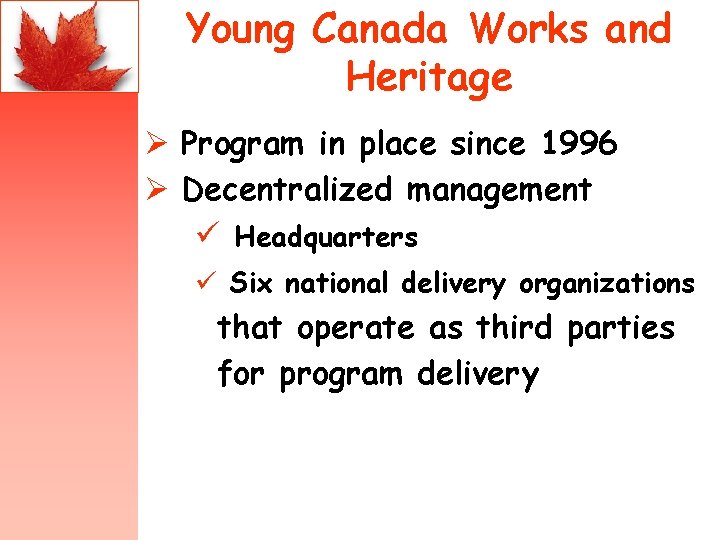 Young Canada Works and Heritage Ø Program in place since 1996 Ø Decentralized management