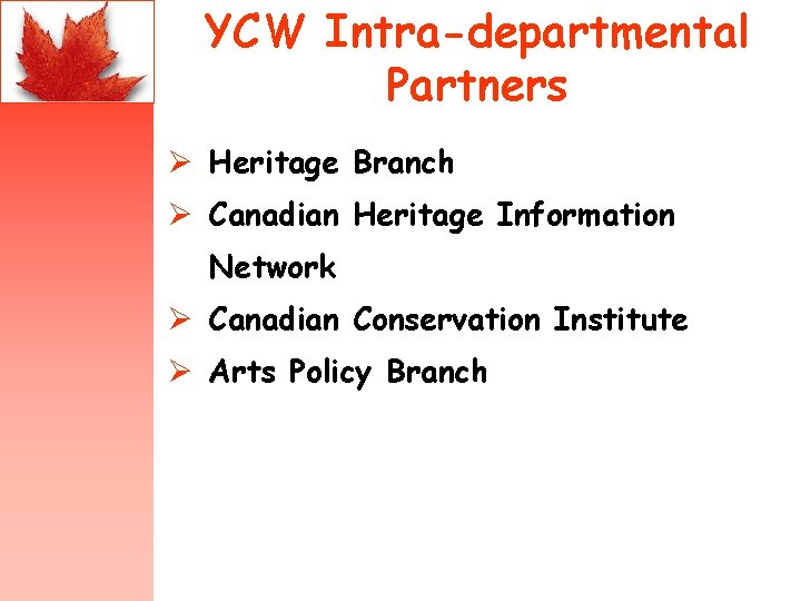 YCW Intra-departmental Partners Ø Heritage Branch Ø Canadian Heritage Information Network Ø Canadian Conservation