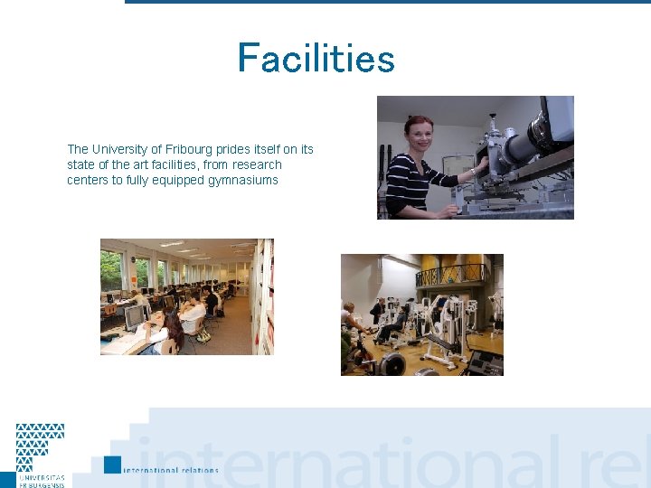 Facilities The University of Fribourg prides itself on its state of the art facilities,